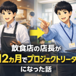 飲食店の店長が、12か月でプロジェクトリーダーになった話