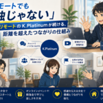 フルリモートでも「孤独じゃない」——17人全員リモートのK.Platinumが続ける、距離を超えたつながりの仕組み